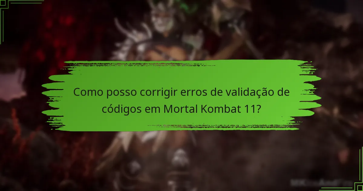 Como posso corrigir erros de validação de códigos em Mortal Kombat 11?