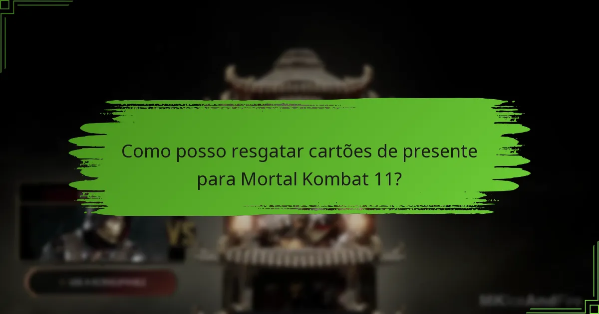 Que tipos de cartões de presente posso usar para Mortal Kombat 11?