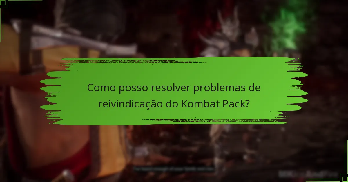 Como posso resolver problemas de reivindicação do Kombat Pack?