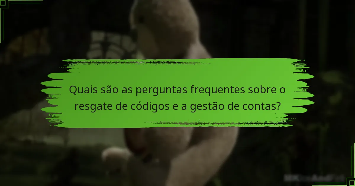 Quais são as perguntas frequentes sobre o resgate de códigos e a gestão de contas?
