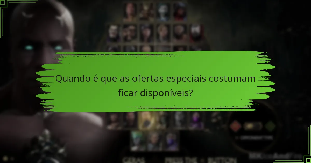 Quando é que as ofertas especiais costumam ficar disponíveis?